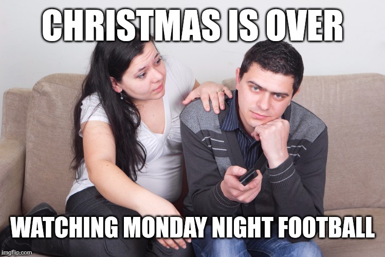 Watch TV | CHRISTMAS IS OVER WATCHING MONDAY NIGHT FOOTBALL | image tagged in watch tv | made w/ Imgflip meme maker