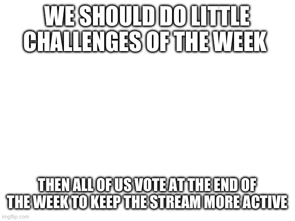 This stream is dying slowly we must save it | WE SHOULD DO LITTLE CHALLENGES OF THE WEEK; THEN ALL OF US VOTE AT THE END OF THE WEEK TO KEEP THE STREAM MORE ACTIVE | image tagged in bloomy,lol | made w/ Imgflip meme maker
