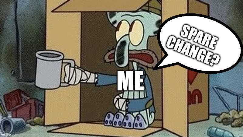 Squidward Spare Change | SPARE CHANGE? ME | image tagged in squidward spare change | made w/ Imgflip meme maker