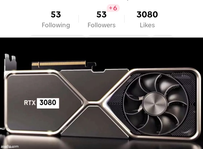 if only tiktok likes can buy a GPU | image tagged in tiktok,likes,gpu,rtx,nvidia,rtx 3080 | made w/ Imgflip meme maker