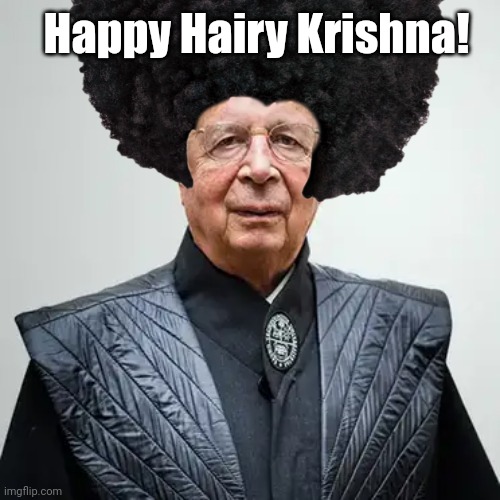 Happy Hairy Krishna! | Happy Hairy Krishna! | image tagged in hare krishna,klaus schwab,world economic forum,wef,new world order,justjeff | made w/ Imgflip meme maker