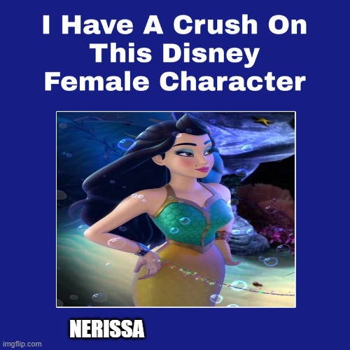 i have a crush on nerissa | NERISSA | image tagged in i have a crush on this disney female character,mermaid,disney,waifu,feminism | made w/ Imgflip meme maker