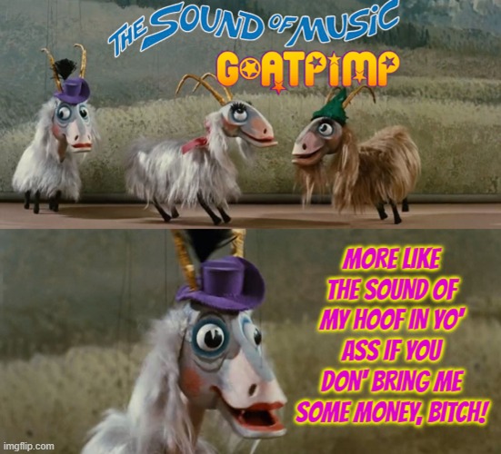 GOATPIMP | image tagged in goatpimp,the sound of music,goat,pimp,movies | made w/ Imgflip meme maker