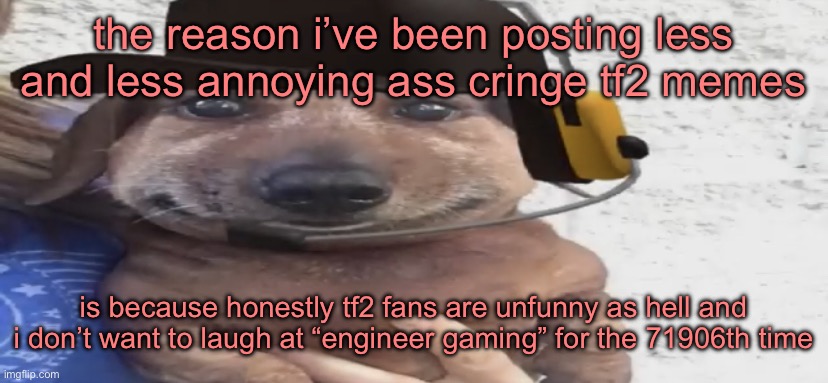 aside from this template ofc | the reason i’ve been posting less and less annoying ass cringe tf2 memes; is because honestly tf2 fans are unfunny as hell and i don’t want to laugh at “engineer gaming” for the 71906th time | image tagged in chucklenuts | made w/ Imgflip meme maker