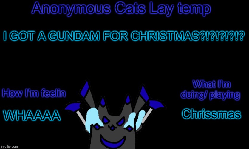 HUH?!?!?!1 | I GOT A GUNDAM FOR CHRISTMAS?!?!?!?!? Chrissmas; WHAAAA | image tagged in anonymous cats temp template | made w/ Imgflip meme maker
