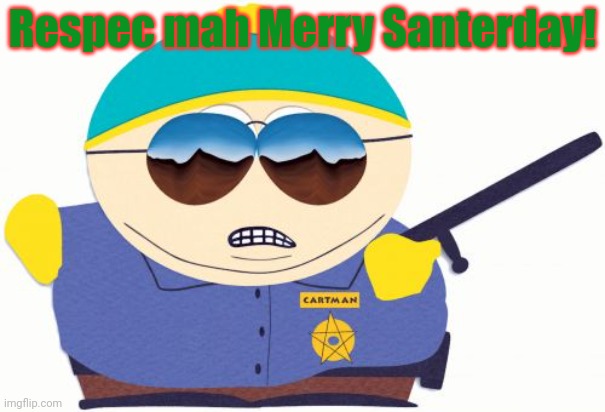 Officer Cartman Meme | Respec mah Merry Santerday! | image tagged in memes,officer cartman | made w/ Imgflip meme maker