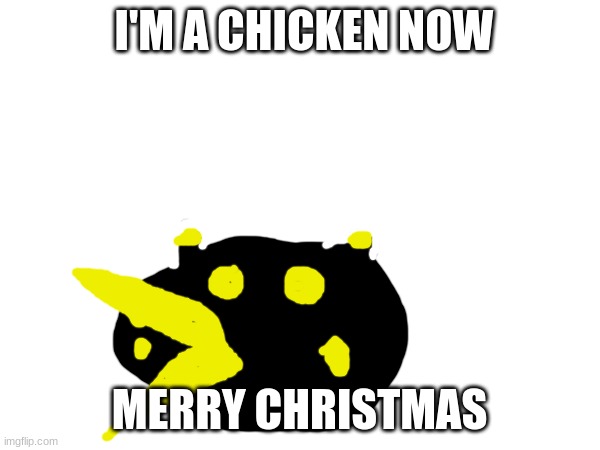 I'M A CHICKEN NOW MERRY CHRISTMAS | made w/ Imgflip meme maker