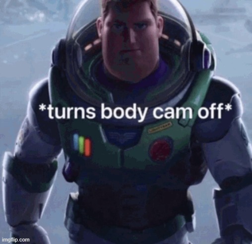 *turns body cam off* | made w/ Imgflip meme maker