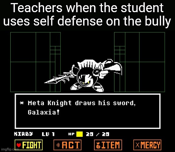 Meta Knight Draws out his sword | Teachers when the student uses self defense on the bully | image tagged in meta knight draws out his sword,memes,school,relatable,bully | made w/ Imgflip meme maker