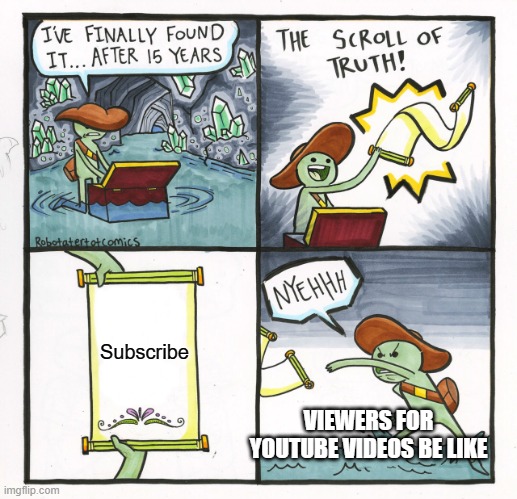 Really tho | Subscribe; VIEWERS FOR YOUTUBE VIDEOS BE LIKE | image tagged in memes,the scroll of truth,youtube viewers be like | made w/ Imgflip meme maker