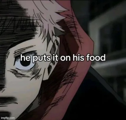 what it is he puts on his food is for your imagination to run wild | made w/ Imgflip meme maker