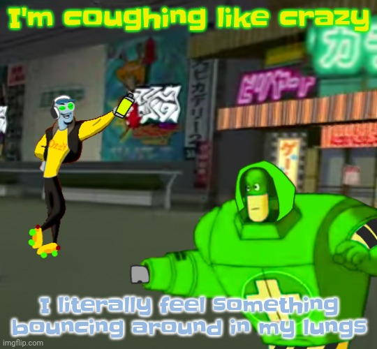 :( | I'm coughing like crazy; I literally feel something bouncing around in my lungs | image tagged in jet set radio real | made w/ Imgflip meme maker
