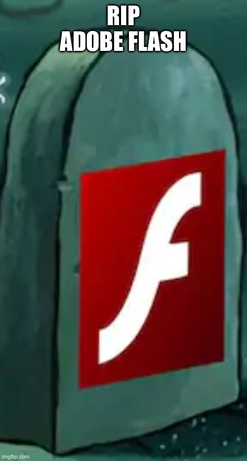 RIP Adobe Flash   1996-2021 | RIP ADOBE FLASH | image tagged in rip adobe flash 1996-2021 | made w/ Imgflip meme maker