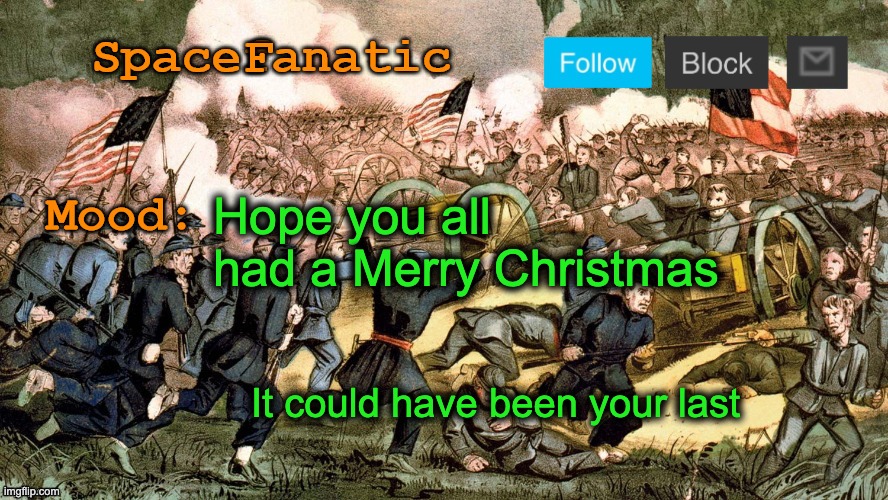 SpaceFanatic’s Civil War Announcement Template | Hope you all had a Merry Christmas; It could have been your last | image tagged in spacefanatic s civil war announcement template | made w/ Imgflip meme maker