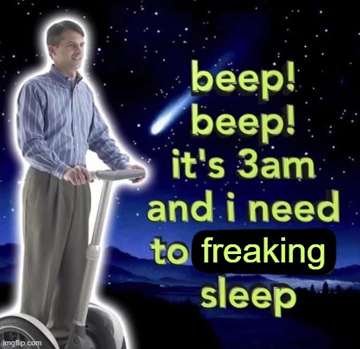 i can't sleep | freaking | image tagged in beep beep it's 3 am | made w/ Imgflip meme maker