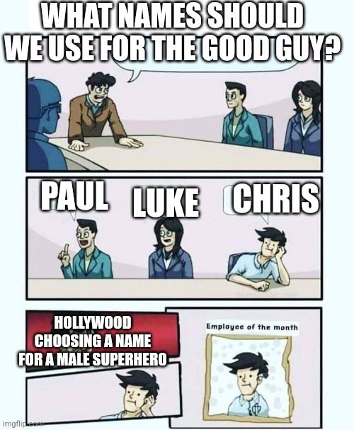 Employee of the month | WHAT NAMES SHOULD WE USE FOR THE GOOD GUY? CHRIS; PAUL; LUKE; HOLLYWOOD CHOOSING A NAME FOR A MALE SUPERHERO | image tagged in employee of the month | made w/ Imgflip meme maker