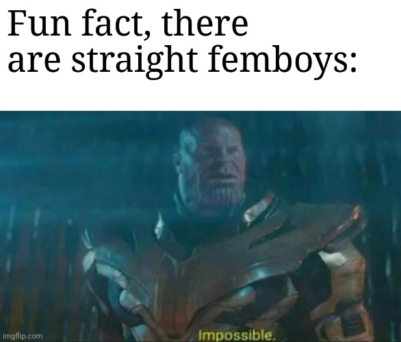 Thanos Impossible | Fun fact, there are straight femboys: | image tagged in thanos impossible | made w/ Imgflip meme maker