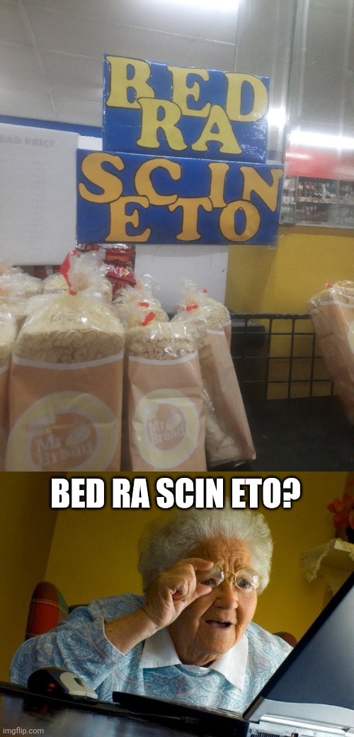 BED RA SCIN ETO | BED RA SCIN ETO? | image tagged in memes,grandma finds the internet | made w/ Imgflip meme maker