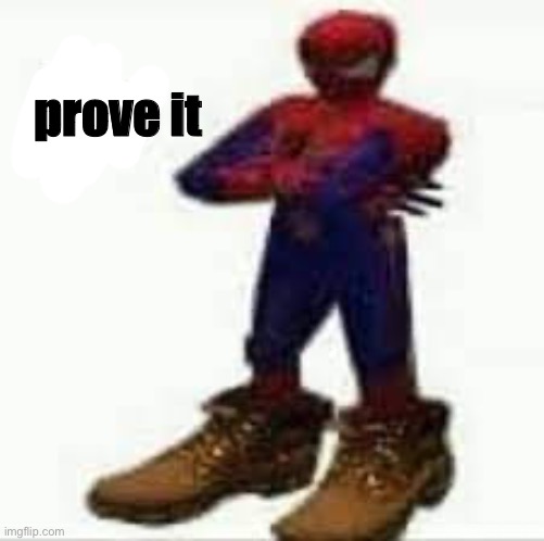 No spiderman | prove it | image tagged in no spiderman | made w/ Imgflip meme maker