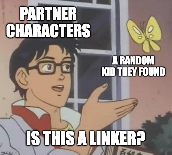 Project Link Up in a Nutshell | PARTNER CHARACTERS; A RANDOM KID THEY FOUND; IS THIS A LINKER? | image tagged in memes,is this a pigeon | made w/ Imgflip meme maker