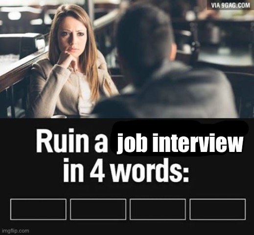 Job interview | job interview | image tagged in ruin first date,job interview,interview | made w/ Imgflip meme maker