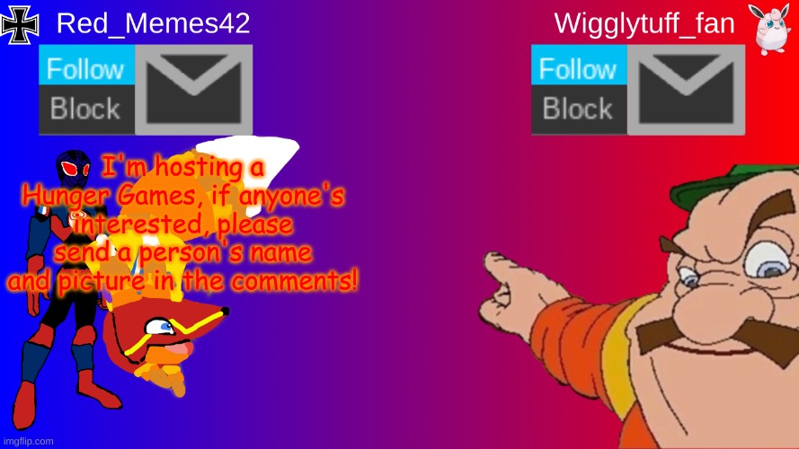 Red_Memes42/Wigglytuff_fan Announcement Page | I'm hosting a Hunger Games, if anyone's interested, please send a person's name and picture in the comments! | image tagged in red_memes42/wigglytuff_fan announcement page | made w/ Imgflip meme maker