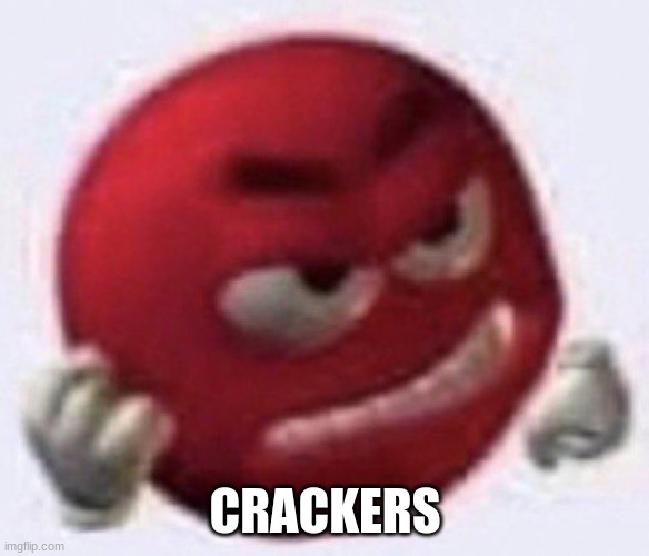Angry Red Emoji | CRACKERS | image tagged in angry red emoji | made w/ Imgflip meme maker