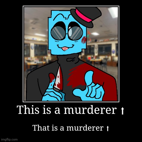 This is a murderer⬇ | This is a murderer ⬆ | That is a murderer ⬆ | image tagged in funny,demotivationals | made w/ Imgflip demotivational maker
