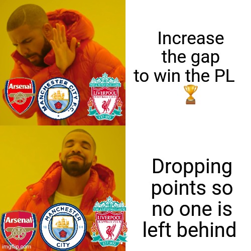 Drake Hotline Bling Meme | Increase the gap to win the PL   
 🏆; Dropping points so no one is left behind | image tagged in memes,drake hotline bling | made w/ Imgflip meme maker