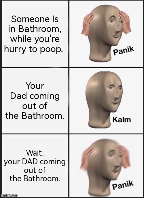 Dear God, pls protect me from my Dad's stink. | Someone is in Bathroom, while you're hurry to poop. Your Dad coming out of the Bathroom. Wait, your DAD coming out of the Bathroom. | image tagged in memes,panik kalm panik,funny,bathroom,dad,stink | made w/ Imgflip meme maker