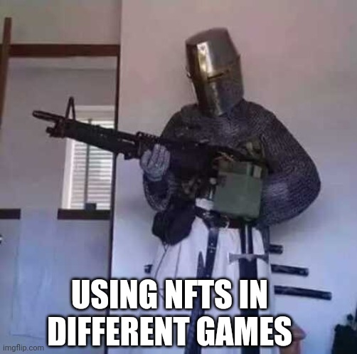 Nfts in Gaming | USING NFTS IN DIFFERENT GAMES | image tagged in crusader knight with m60 machine gun | made w/ Imgflip meme maker