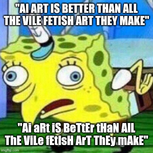 I'd rather take a human's gross kink over a robot blatantly stealing from other humans who do all the work. | "AI ART IS BETTER THAN ALL THE VILE FETISH ART THEY MAKE" "Ai aRt iS BeTtEr tHaN AlL ThE ViLe fEtIsH ArT ThEy mAkE" | image tagged in triggerpaul | made w/ Imgflip meme maker