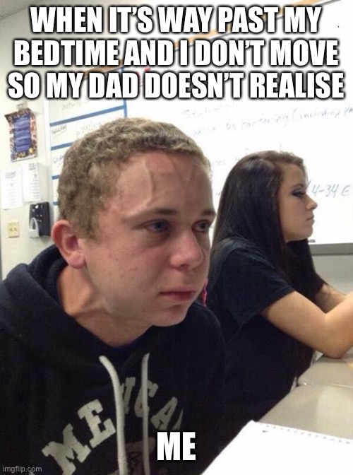 Straining kid | WHEN IT’S WAY PAST MY BEDTIME AND I DON’T MOVE SO MY DAD DOESN’T REALISE; ME | image tagged in straining kid | made w/ Imgflip meme maker
