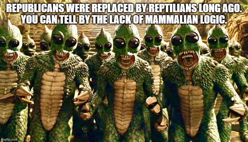 Sleestak | REPUBLICANS WERE REPLACED BY REPTILIANS LONG AGO.
YOU CAN TELL BY THE LACK OF MAMMALIAN LOGIC. | image tagged in sleestak | made w/ Imgflip meme maker