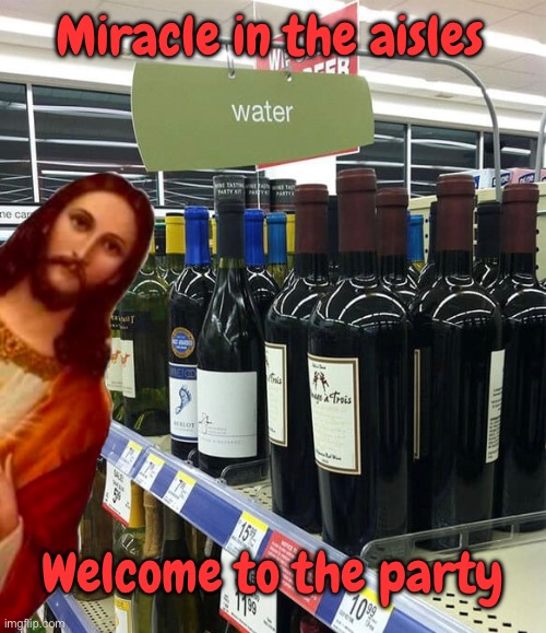 Water to wine | Miracle in the aisles; Welcome to the party | image tagged in a miracle,supermarket,water,to wine | made w/ Imgflip meme maker