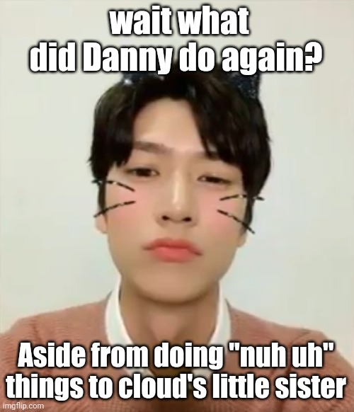 From what I remember | wait what did Danny do again? Aside from doing "nuh uh" things to cloud's little sister | image tagged in i m high number 2 | made w/ Imgflip meme maker