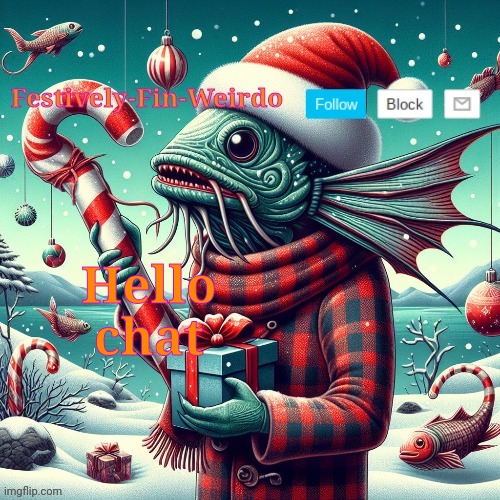 Festively-Fin-Weirdo Christmas announcement template | Hello chat | image tagged in festively-fin-weirdo christmas announcement template | made w/ Imgflip meme maker