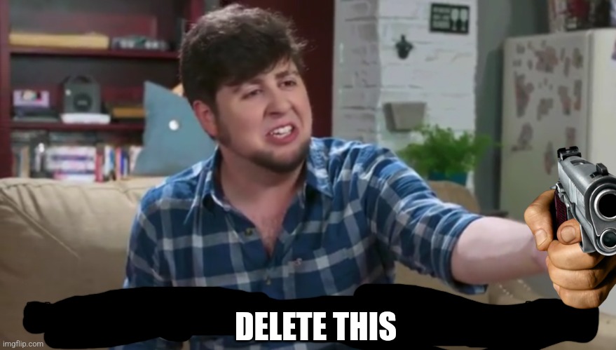 Holy shit you killed her dude | DELETE THIS | image tagged in holy shit you killed her dude | made w/ Imgflip meme maker