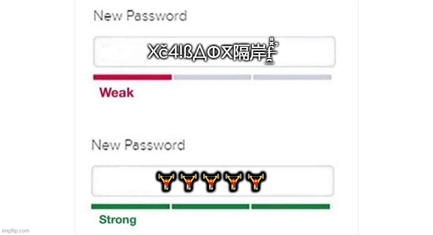 5 man lifting weights emojis (somehow got dissaproved in fun stream) | Xč4!ßДⵀⴳ隔岸f̶̯̲̽̎̕; 🏋️‍♂️🏋️‍♂️🏋️‍♂️🏋️‍♂️🏋️‍♂️ | image tagged in weak strong password,meme | made w/ Imgflip meme maker