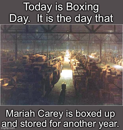 Boxing Day | Today is Boxing Day.  It is the day that; Mariah Carey is boxed up and stored for another year. | image tagged in dad joke | made w/ Imgflip meme maker