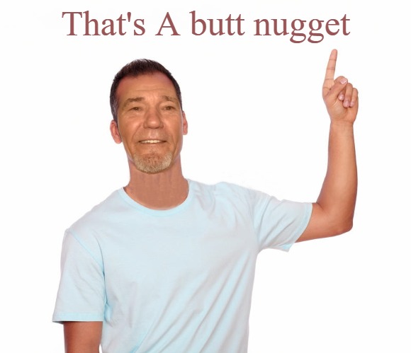 point up | That's A butt nugget | image tagged in point up | made w/ Imgflip meme maker