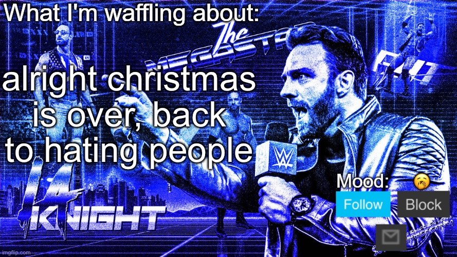 The Megastar LA Knight | alright christmas is over, back to hating people; 🥱 | image tagged in the megastar la knight | made w/ Imgflip meme maker