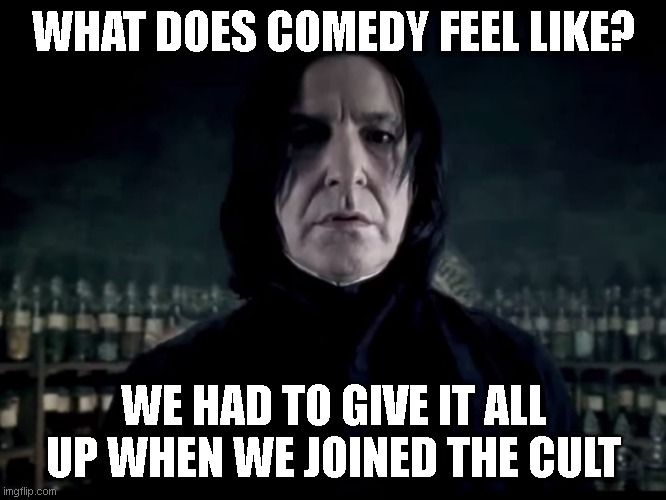 how does comedy feel? | WHAT DOES COMEDY FEEL LIKE? WE HAD TO GIVE IT ALL UP WHEN WE JOINED THE CULT | image tagged in memes,funny memes | made w/ Imgflip meme maker