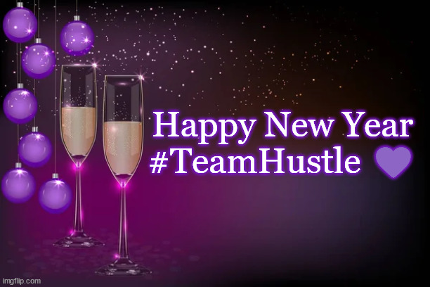 Happy New Year Team Hustle | Happy New Year #TeamHustle 💜 | image tagged in hustle | made w/ Imgflip meme maker