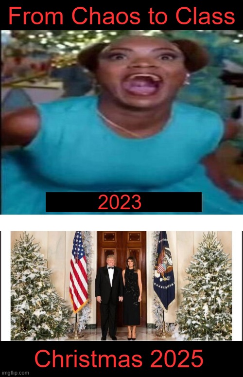 From Chaos to Class; 2023; Christmas 2025 | image tagged in politics,donald trump,liberals vs conservatives,chaos,class,democrats | made w/ Imgflip meme maker