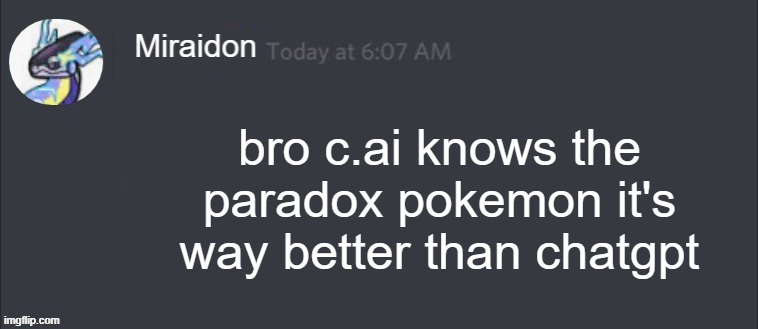 turns out it knows the story too, but that parts from the description | bro c.ai knows the paradox pokemon it's way better than chatgpt | image tagged in blank miraidon message,i love cocaine | made w/ Imgflip meme maker