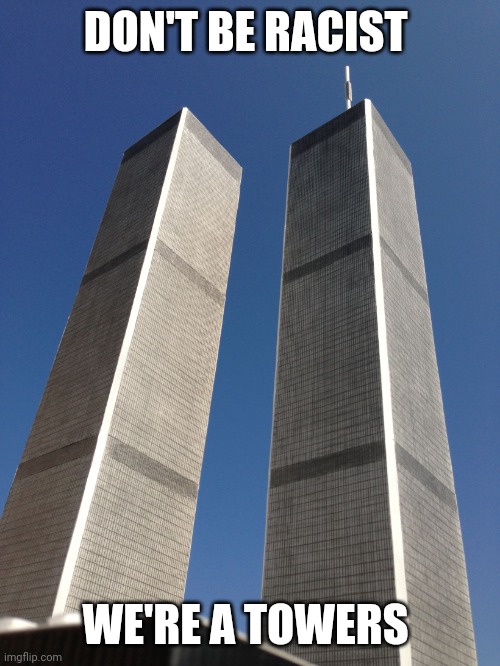 Twin Towers | DON'T BE RACIST WE'RE A TOWERS | image tagged in twin towers | made w/ Imgflip meme maker