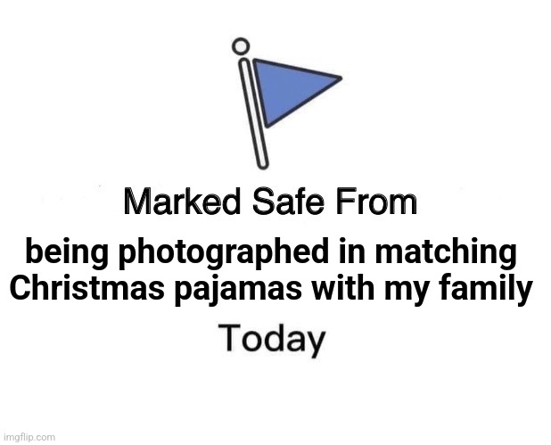 Marked Safe | being photographed in matching Christmas pajamas with my family | image tagged in memes,marked safe from | made w/ Imgflip meme maker