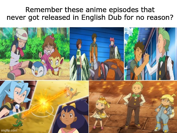 What's up with that? | Remember these anime episodes that never got released in English Dub for no reason? | image tagged in memes,funny,pokemon,anime,english | made w/ Imgflip meme maker