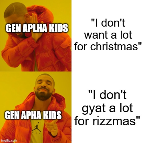 Merry rizzmas everyone | "I don't want a lot for christmas"; GEN APLHA KIDS; "I don't gyat a lot for rizzmas"; GEN APHA KIDS | image tagged in memes,drake hotline bling | made w/ Imgflip meme maker